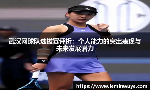 武汉网球队选拔赛评析：个人能力的突出表现与未来发展潜力